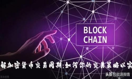 深入了解加密货币交易周期：如何你的交易策略以实现收益