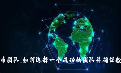 加密货币团队：如何选择一个成功的团队并确保投资回报