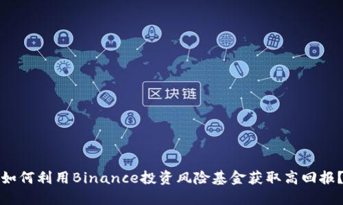 如何利用Binance投资风险基金获取高回报？