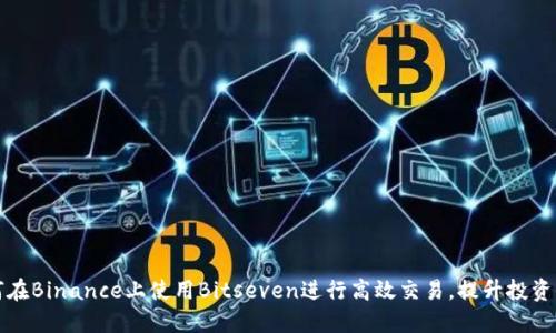 如何在Binance上使用Bitseven进行高效交易，提升投资收益