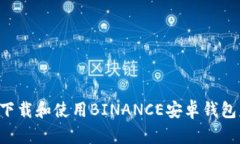 如何安全下载和使用BINANCE安卓钱包：全面指南