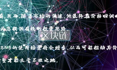 bnb币破发时间

BNB币, 币安, 数字货币, 加密货币, 投资策略/guanjianci

引言
在近年来，数字货币的世界吸引了众多投资者的注意。其中，BNB币作为币安平台的原生代币，经历了多次的价格波动，吸引着投资者的目光。然而，关于BNB币破发的时间，许多人仍存在疑问。在本文中，我们将详细探讨BNB币的历史表现、影响其价格的因素，以及一些投资者对其未来走向的看法。

BNB币的历史回顾
BNB币的发行时间可以追溯到2017年，当时它以ICO的方式推出，并迅速在加密货币市场上获得了一席之地。早期的投资者们因其低价位和币安交易所的高度认可而获得了丰厚的回报。随着币安交易所的不断发展，BNB的用途范围逐渐扩展，这也推动了其价格的上涨。

然而，随着市场的波动，BNB币也经历了几次大幅度的回调。例如，在2021年5月，由于整体加密市场的下滑，BNB币的价格一度跌至其历史高点的50%，这引发了广泛的关注和讨论。

BNB币破发的时间与因素
在讨论BNB币的破发时间之前，我们需要明确“破发”这一概念。一般来说，破发是指一项资产的价格低于其发行或最初交易的价格。对于BNB币而言，破发时间的讨论通常伴随其价格的剧烈波动和市场情绪的变化。

许多分析师认为，BNB币的破发时间可能与币安交易所的政策变化、市场监管的动态、以及整体市场的波动密切相关。例如，当市场普遍下跌时，投资者可能会选择抛售BNB，以规避风险。这种行为会加速BNB的价格下滑，导致其出现破发的现象。

影响BNB币价格的关键因素
了解BNB币破发的背后因素，有助于投资者做出更好的决策。以下是一些影响BNB币价格的关键因素：

h4市场情绪/h4
市场情绪对于数字货币的价格波动影响极大。当市场乐观时，投资者愿意购买更多的BNB币，价格自然会上涨；相反，当情绪低迷时，抛售情绪会加重，从而导致价格下跌。

h4政策法规/h4
随着全球各国对于数字货币的监管不断加强，任何政策的变化都可能对BNB币的价格产生直接影响。例如，中国和美国的监管政策对市场的影响非常显著，相关新闻往往会引发剧烈的价格波动。

h4技术发展/h4
BNB币背后的技术支撑也是其价格的重要因素。例如，币安一直在不断进行技术升级，增加BNB的用途，比如用BNB支付交易手续费、参与发行新币等，这些因素都会提升其吸引力，进而影响价格。

投资策略建议
对于希望投资BNB币的投资者来说，了解市场动态和做好投资策略至关重要。以下是一些建议：

h4保持信息敏感/h4
投资者需要密切关注市场动态，包括币安交易所的公告、行业新闻和各种监管政策的变化。这些都是影响BNB价格的重要信息来源。

h4多元投资组合/h4
将资金分散投资于多种加密货币，能够降低风险。在持有BNB的同时，可以适量购买其他数字货币，以平衡投资收益和风险。

h4随机应变/h4
市场变化不可预测，因此，投资者要学会随机应变。当发现市场开始下行时，及时调整持仓策略，防止损失扩大。

个人经验与总结
作为一个在加密货币领域活跃的投资者，我见证了BNB和其他数字货币的起起落落。我的一个朋友在2018年时购买了大量BNB，原本打算长期持有。然而，随着市场的低迷，他最终在价格回调时选择了止损，虽然避免了更大的损失，但失去了后来的反弹机会。这阴差阳错的决定让我认识到，投资决策需要谨慎，同时也要有灵活应对的能力。

总结来看，BNB币的破发时间其实是一个综合的结果，既与市场环境有关，也与个人的投资策略息息相关。希望本文能够帮助您更好地理解BNB，并为您提供有效的投资思路。

未来展望
尽管目前市场环境复杂多变，但从BNB币的长期发展轨迹来看，仍然有较大的增长潜力。随着币安生态系统的进一步扩大，以及新的产品不断推出，BNB的使用场景将会增多，从而可能推动其价格反弹。

当然，投资数字货币依然存在一定风险，投资者应当具备足够的市场知识，并持有清晰的投资目标和策略。在这个快速变化的市场中，唯有适应和调整才能立于不败之地。