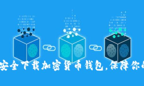 全面指南：如何安全下载加密货币钱包，保障你的数字资产安全