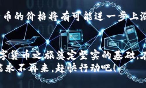 比特币安卓注册官网下载：快速开启你的数字货币投资之旅/  
比特币, 安卓注册, 数字货币, 投资, 下载/guanjianci  

引言：数字货币的崛起  
在过去的十年中，比特币作为一种新兴的数字资产，已经在全球范围内引起了极大的关注。无论是在投资领域、技术社区，还是普通消费者之中，关于比特币的讨论似乎从未停止过。随着越来越多的人对比特币表示出兴趣，如何顺利地注册并下载相关应用程序就变得至关重要。

快速注册的重要性  
对于许多新手投资者来说，尤其是手机用户，通过安卓设备快速注册比特币账户可以使投资变得更加方便。无需繁琐的步骤或复杂的验证，简单的几步就能让你进入这个充满机会的市场。例如，当我第一次尝试注册的时候，我在10分钟内就完成了所有步骤，随后便能够随心所欲地进行操作。这种便捷性无疑是吸引普通投资者的重要因素之一。

安卓下载的步骤  
首先，确保你的安卓手机能够访问互联网。然后，前往Google Play商店，搜索“比特币钱包”或“比特币交易平台”。在结果中，选择一个评价良好且口碑佳的应用程序进行下载。不少用户在选择之前常常犹豫不决，我建议查看应用的评级及评论，帮助你做出更明智的选择。  
其次，下载完成后，打开应用，你会看到一个注册页面。一般情况下，你需要输入电子邮件、电话号码及设置密码。安全性是不可忽视的，建议使用强密码并定期更换。这一点我在使用过程中深有体会，强密码能够有效防范黑客攻击。

注册过程中常见的问题  
总会有些小问题让新手投资者感到困惑。例如，一些用户会在验证电子邮件时感到烦恼，尤其是当有关邮件延迟到达时。在这种情况下，可以尝试重新发送验证邮件或者查看垃圾邮箱。  
还有的人对身份验证感到棘手。部分比特币平台要求用户上传身份证明文件，这正是为了遵循反洗钱法规。然而，尽管这听起来复杂，但实际上流程相对简单。上传清晰的身份证照片并填写相关信息后，通常可以在几分钟内完成验证。虽然有时会让人感觉较为麻烦，但用户的资金安全是至关重要的。

如何保护你的比特币资产  
一旦成功注册并且资金到账，接下来的问题就是如何安全地保护你的比特币。数字货币虽好，但一旦被盗，其后果不堪设想。我个人在这一块经常建议使用硬件钱包，因为它可以将你的比特币存储在离线状态，降低了被黑客攻击的风险。与此形成对比的是，手机钱包虽然方便，但安全性却相对较低。

投资比特币的潜在收益  
现在，这个问题可能浮现在许多人的脑海中：“投资比特币究竟能带来多大收益？”在过去五年中，许多早期投资者的回报率超过了200%，这让无数人对比特币产生了浓厚的兴趣。  
当然，尽管有可观的收益潜力，但投资比特币也并不是没有风险的。在决定投资金额时，请务必根据个人的风险承受能力以及财务状况进行规划。记住，不要投资超出你能承受损失的金额。在这方面，我也有过教训，之前因跟风大量投资确实导致了不少损失。

比特币市场的未来**  
许多人开始关注比特币未来的发展。例如，近年来随着更多大型企业开始接受比特币支付，它的真实价值正逐渐被认同。许多财经分析师预测，未来五年，比特币的价格将有可能进一步上涨，取而代之的是现有的货币体系。作为一名投资者，抓住这样的机会显得尤为重要。

结论：迈出第一步  
综上所述，注册比特币安卓应用程序和下载相对容易，但成功投资需要更多的了解和准备。确保你掌握足够的知识，制定合理的投资策略，这将为你未来的数字货币之旅奠定坚实的基础。在迈出第一步的同时，保持对市场的敏锐洞察力和对风险的清晰认识，或许你会发现，数字货币的世界远比你想象的更加精彩。  
最后，作为一个正在学习和适应这一市场的人，我鼓励每位有意投资比特币的朋友尽早动手，不要被烦琐的注册程序和不断变化的市场所吓倒。这个机会可能永不再来，赶快行动吧！