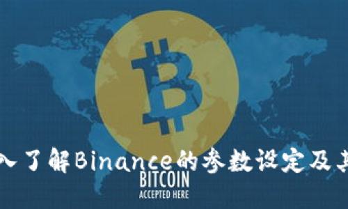 ### 深入了解Binance的参数设定及其交易优势