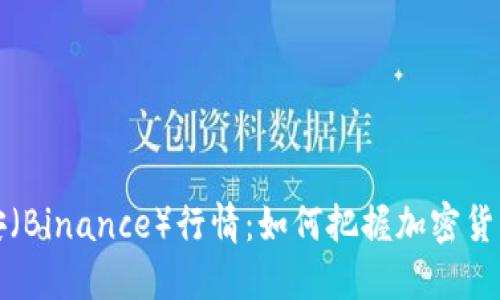深入了解币安（Binance）行情：如何把握加密货币市场的脉搏