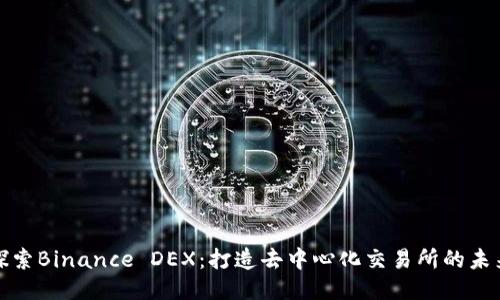 探索Binance DEX：打造去中心化交易所的未来