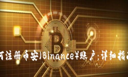 中国用户如何注册币安（Binance）账户：详细指南与注意事项