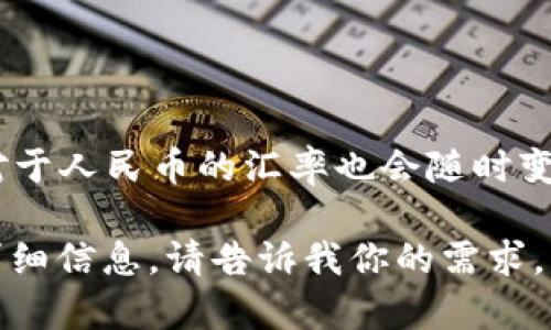 截至我最后的信息更新（2023年10月），BNB（币安币）的价格会受到市场波动的影响，因此其相对于人民币的汇率也会随时变化。要获得最新的BNB对人民币的汇率，我建议你查阅实时的加密货币交易平台或金融新闻网站。

如果你需要，我可以指导你如何查找实时的汇率或提供一些有关BNB的常见问题和使用场景的详细信息。请告诉我你的需求。
