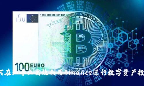 如何在知乎上高效利用Binance进行数字资产投资？