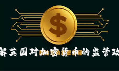 如何有效理解英国对加密货币的监管政策及其影响