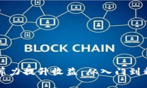 如何加密货币算力提升收益：从入门到精通的全面解析