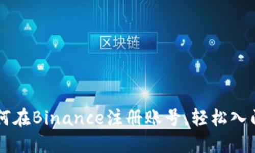 一步步教你如何在Binance注册账号，轻松入门加密货币交易