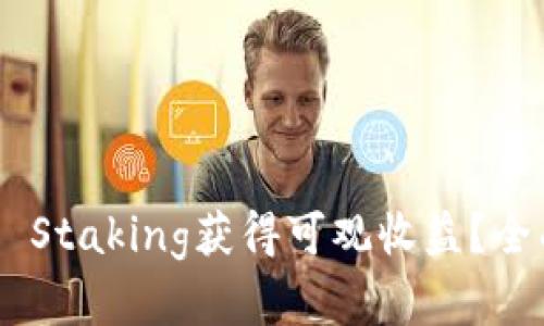 如何通过Binance Staking获得可观收益？全面解析与用户攻略