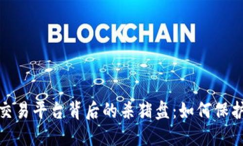 揭秘加密货币交易平台背后的杀猪盘：如何保护自己不被诈骗