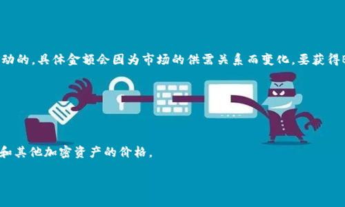 截至我知识的最后更新（2023年10月），BNB币（Binance Coin）的价格在加密货币市场中是波动的，具体金额会因为市场的供需关系而变化。要获得BNB币的最新价格，建议您访问专门的加密货币交易所网站或使用金融应用程序查看实时数据。

您可以通过以下方式来获取最新的BNB价格：

1. **加密货币交易所**：访问如Binance、Coinbase等大型加密货币交易所，查看实时报价。
2. **金融新闻网站**：许多金融新闻网站会提供最新的加密货币价格更新。
3. **加密货币行情应用**：使用手机应用，如CoinMarketCap或CoinGecko，能够实时追踪BNB和其他加密资产的价格。

请记得，投资加密货币存在风险，最好在做任何决定之前进行充分的研究和了解。