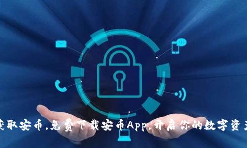 轻松获取安币，免费下载安币App，开启你的数字资产之旅