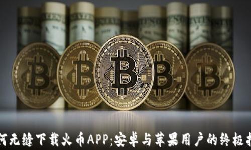 
如何无缝下载火币APP：安卓与苹果用户的终极指南