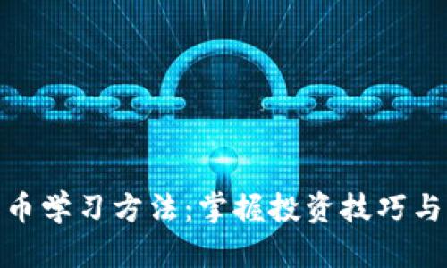 深入探索加密货币学习方法：掌握投资技巧与市场动态的关键
