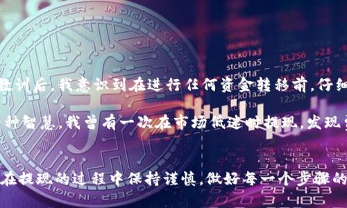   Binance提现全攻略：轻松提取你的数字资产 / 

 guanjianci Binance提现, 提现方法, 数字货币, 交易所提现, 加密货币 /guanjianci 

什么是Binance提现？
Binance提现是指用户将其在Binance交易所持有的数字资产转移到其他钱包或平台上的过程。简单来说，提现就是将虚拟货币“搬家”，从Binance的账户转到你自己控制的钱包中。这个过程看似简单，但如果不熟悉操作步骤或者一些注意事项，可能会导致资金损失或操作错误。

为何要提现至个人钱包？
有很多用户在使用交易所进行数字资产交易时，往往会选择在交易所中长期存放资产。然而，许多专家和资深用户建议，将大部分资产存储在自己的钱包中。提现至个人钱包的主要原因包括：
ul
listrong安全性：/strong交易所在安全性方面永远无法与用户自管理的钱包相比。交易所可能会受到黑客攻击，而用户的资产存放在冷钱包中，则能极大降低被盗风险。/li
listrong控制权：/strong当你把资产保存在交易所时，你实际上并没有完全控制这些资产。提现到个人钱包后，你将拥有私钥，意味着完全掌控自己的数字资产。/li
listrong避免交易所风险：/strong交易所可能会因为政策变动、技术故障等原因停止服务。将资产存储在自身的钱包中，可以规避这类风险。/li
/ul

Binance提现的基本步骤
在了解了提现的必要性后，下面我们来具体讲解如何在Binance进行提现。

h41. 登录你的Binance账户/h4
首先，你需要打开Binance官网并输入账号和密码登录自己的账户。如果你是新用户，确保你已经完成注册并进行了实名认证。

h42. 进入钱包页面/h4
成功登录后，可以在顶部菜单栏找到“钱包”选项，点击进入。在下拉菜单中选择“现货钱包”。在该页面可以查看你在Binance上的所有资产及其余额。

h43. 选择提现的数字资产/h4
在现货钱包页面，找到你想要提现的数字资产，点击“提现”按钮。以比特币（BTC）为例，找到BTC并点击“提现”。

h44. 填写提现信息/h4
出现提现页面后，需要填写以下信息：
ul
listrong提取地址：/strong填写你要提现到的钱包地址。记得确认地址的正确性，地址错误可能导致资金损失。/li
listrong提现金额：/strong输入你想要提现的金额。注意，Binance对于提现金额可能有最低限制，确保你在规定范围内。/li
listrong手续费：/strong提现时通常会收取一定的网络手续费，系统会自动计算并展示给你。确认后，再点击“提交”按钮。/li
/ul

h45. 确认提交信息/h4
系统会要求你进行安全验证，比如输入邮箱验证码、手机验证码等。完成这些验证后，提现请求将被处理。

h46. 等待提现完成/h4
最后，提现请求提交后，系统会在一定时间内进行处理。这个时间通常与网络情况有关，有时可能会稍有延迟。

Binance提现的注意事项
提现并不是一个可以掉以轻心的过程，下面这些注意事项可以帮助你安全、顺利地完成提现。
ul
listrong确保地址正确：/strong提取地址一旦填写错误，可能导致资金无法找回。务必认真核对地址的每一个字符。/li
listrong手续费考虑：/strong每种数字货币提现的手续费都不同，选择合适的时间提现可以减少手续费。比如，有些时间段手续费会下降或工具显示优惠活动，这样可以为你节省一些开支。/li
listrong及时撤回请求：/strong如果发现提现信息有误，尽快撤回请求并重新提交。虽然申请撤回不一定能成功，但及时处理可以防止错误的发生。/li
/ul

常见问题回答
在进行Binance提现时，用户常常遇到一些问题，以下是一些经常被问到的问题及其解答：

h41. 提现不成功的原因有哪些？/h4
提现不成功的原因可能包括：
ul
li填写的提取地址错误。/li
li提现金额低于最低限额。/li
li当前网络拥堵导致的时间延迟。/li
li账户没有通过2FA验证等安全措施。/li
/ul

h42. 提现需要多长时间？/h4
提现的时间因网络情况和所提取的币种而异。通常情况下，比特币的提现会在30分钟内处理完成，而其他币种可能需要较长时间。不过，在极端情况下，也可能出现延迟现象。

h43. 能否撤回已提交的提现请求？/h4
一旦提现请求进入处理状态，通常无法撤回。如果你发现填写有误，应该尽快联系Binance客服寻求帮助。

个人提现经验分享
在使用Binance提现的过程中，我也遇到过一些问题。例如，首次进行提现时，我不小心输入了错误的提取地址，导致资金丢失。经过这次教训后，我意识到在进行任何资金转移前，仔细检查信息是多么重要。因此，我建议每个人在进行提现时一定要双重确认地址，最好在电脑和手机上都进行一次检查。

另外，提现的手续费也常常是大家关注的点。有时候由于市场的变化，手续费会随着币价的波动而改变，因此选择合适的时间提现也是一种智慧。我曾有一次在市场低迷时提现，发现费用比往日低很多，这样就能在不影响收益的前提下，为自己省下不少手续费。

总结
通过这篇文章，希望能够帮助到那些在Binance进行提现的新手用户。提现虽然看似简单，但涉及的细节和注意事项却非常重要。确保你在提现的过程中保持谨慎，做好每一个步骤的确认，才能安全顺利地将你的数字资产提现到个人钱包中。记住：安全是第一位的，祝你们在数字货币的世界中交易愉快，财富稳步增值！