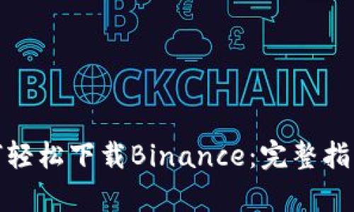 安卓用户如何轻松下载Binance：完整指南与实用技巧