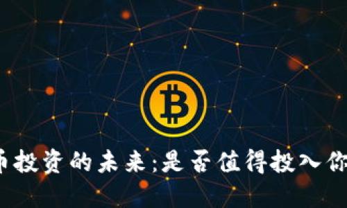 加密货币投资的未来：是否值得投入你的资金？