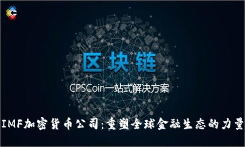 IMF加密货币公司：重塑全球金融生态的力量