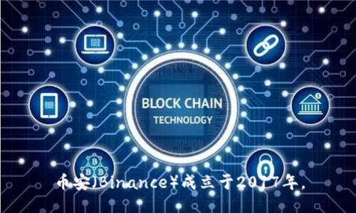 币安（Binance）成立于2017年。