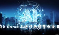 全面解析如何在Binance上进行加密货币交易：新手