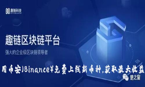 如何利用币安（Binance）免费上线新币种，获取最大收益和价值