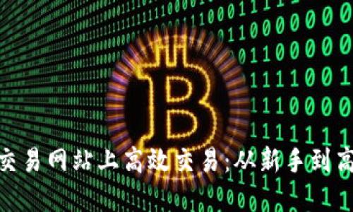 如何在Binance交易网站上高效交易：从新手到高手的全方位指南