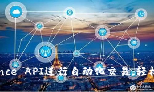 如何使用Binance API进行自动化交易，轻松下单获取收益