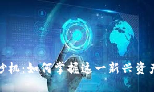 加密货币的印钞机：如何掌握这一新兴资产的潜力与收益