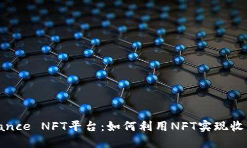 探索Binance NFT平台：如何利用NFT实现收益最大化