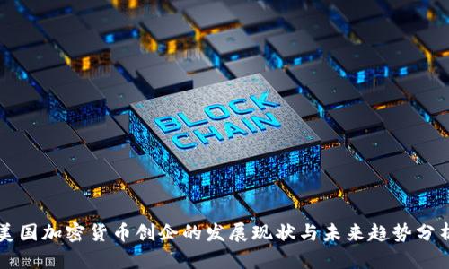 美国加密货币创企的发展现状与未来趋势分析