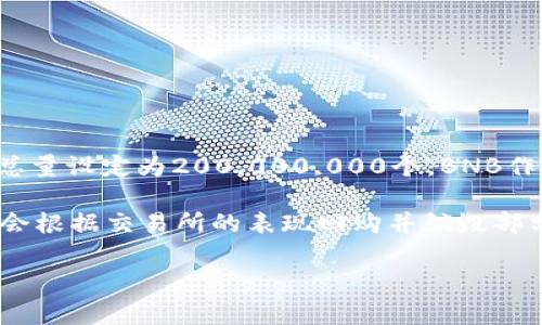 截至2023年10月，Binance Coin（BNB）的总供应量为2亿个。这意味着在初始发行时，BNB的总量设定为200,000,000个。BNB作为Binance交易所的平台币，具有多重用途，包括交易手续费折扣、参与首次代币发行（IEO）等。

值得注意的是，BNB的发行机制还包括“焚烧”机制（Binance Coin Burn），即每季度Binance会根据交易所的表现回购并销毁部分BNB，以减少流通中的总供应量。通过焚烧，BNB的供给量逐渐减少，从而可能提高其价值。

如果您有进一步的问题，或者想了解BNB在市场上的具体表现和用途，请告诉我！