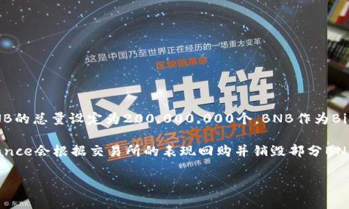 截至2023年10月，Binance Coin（BNB）的总供应量为2亿个。这意味着在初始发行时，BNB的总量设定为200,000,000个。BNB作为Binance交易所的平台币，具有多重用途，包括交易手续费折扣、参与首次代币发行（IEO）等。

值得注意的是，BNB的发行机制还包括“焚烧”机制（Binance Coin Burn），即每季度Binance会根据交易所的表现回购并销毁部分BNB，以减少流通中的总供应量。通过焚烧，BNB的供给量逐渐减少，从而可能提高其价值。

如果您有进一步的问题，或者想了解BNB在市场上的具体表现和用途，请告诉我！