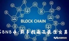 如何购买BNB币：新手指南及最佳交易平台推荐