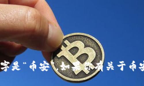 截至我的知识截止日期（2023年10月），Binance 交易所的中文名字是“币安”。如果你有关于币安的具体问题或需要了解更多的信息，请告诉我，我会很乐意帮助你。