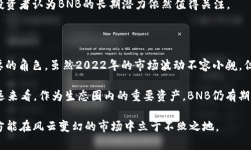 在2022年，Binance Coin（BNB）的价格经历了显著的波动。这一年，对于加密货币市场而言，可谓是跌宕起伏。尽管因为市场整体的环境，BNB币的价值受到了一定影响，但它在许多交易所的表现依然较为强劲。

BNB币的初始表现

Binance Coin最初是在2017年以0.1美元的价格推出的。随着时间的推移，BNB逐渐获得了更多投资者的关注和认可，价格也一路上涨。直到2021年，BNB的价格在一度接近700美元的高位震荡，这时它已然成为了市场上最为重要的加密货币之一。

2022年的市场挑战

然而，进入2022年，加密市场受到了一系列宏观经济因素的影响，包括全球通货膨胀、加息预期、以及各国对加密货币政策的不确定性。这些因素导致市场整体情绪不佳，使得许多加密货币，包括BNB在内，价格大幅波动。

在年初，BNB价格大约在400美元左右，但随着第一季度的深入，该币种的价格出现了剧烈震荡。在3月时，BNB一度跌破了300美元的心理关口，投资者的信心也受到了一定影响。

中期回升与再次下滑

尽管年中市场依然充满不确定性，BNB在6月和7月经历了一个短暂的回升。由于市场对一些新的应用场景和项目的关注，BNB价格一度反弹回到了350美元的水平。然而，这种反弹并没有持续多久。

进入下半年后，市场再次受到冲击，BNB和其他许多加密资产一样，经历了价格的再次下跌。在这一时期，有传闻称管理层可能会对BNB的供应链进行调整，以应对价格波动，这引起了市场的不安。彼时，BNB的价格再次回落至250美元附近，打击了投资者的信心。

年底的市场反弹与总结

不过，到了2022年的最后几个月，BNB的价格有所回升，尤其是在一些重大新闻和市场信心恢复的背景下。随着一些关键应用的推出和技术更新，BNB在年底时的交易价格回升至300美元左右，尽管仍然低于年初的水平，但这一回升给许多投资者带来了一丝希望。

总的来说，2022年对于BNB币而言是充满挑战的一年。虽然其价格波动剧烈，但市场对BNB及其背后生态系统的兴趣依然存在，许多投资者认为BNB的长期潜力依然值得关注。

对未来的展望

展望未来，BNB的发展潜力仍然是一个热门话题。随着Binance生态系统的不断扩大，BNB可能会在未来的区块链应用中发挥愈发重要的角色。虽然2022年的市场波动不容小觑，但我们有理由相信，只要不断创新和适应市场，BNB将有机会迎来更好的未来。

总体来看，2022年BNB的价格表现是多方因素共同影响的结果，尽管经历了不少波折，但其在加密货币市场中的地位依旧坚固。从长远来看，作为生态圈内的重要资产，BNB仍有期待。而投资者也需在这个不断变化的市场中保持冷静，做到理性投资，关注市场动向和项目进展，才能在未来的投资里获得更多回报。 

当然，无论是对于BNB还是整个加密货币市场，投资者的决策都应建立在充分的信息基础之上，合理评估风险与收益，做到心中有数，方能在风云变幻的市场中立于不败之地。
