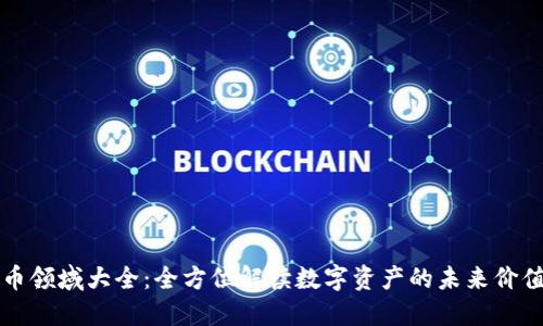 加密货币领域大全：全方位解读数字资产的未来价值与应用