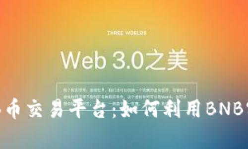 全面解析BNB币交易平台：如何利用BNB实现投资增值
