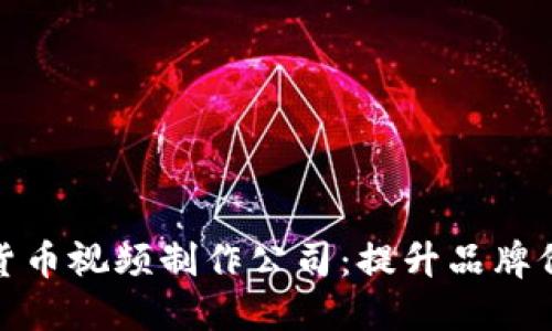 如何选择加密货币视频制作公司：提升品牌价值的关键策略