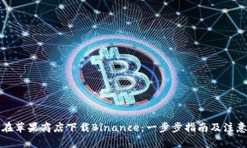 如何在苹果商店下载Binance：一步步指南及注意事项