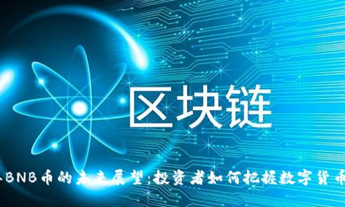 2021年BNB币的未来展望：投资者如何把握数字货币的机遇