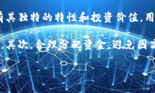 加密货币市场不断发展，种类繁多。尽管在全球范围内有成千上万种加密货币，但我们可以将它们大致分为几种主要类型。以下将对市场上几种主要的加密货币类型进行详细介绍，并探讨每种加密货币的特征、用途和潜在的投资价值。

1. 比特币（Bitcoin）
比特币是最早也是最知名的加密货币，创建于2009年。它采用去中心化的P2P技术，允许用户在没有中介机构的情况下进行交易。比特币的供应量有限，最多可达到2100万枚，这一特性使得它被许多投资者视为一种“数字黄金”。

比特币的价值主要体现在其稀缺性、安全性以及广泛的市场接受度。根据各大交易所的交易数据，比特币在整个加密市场中的市值占比始终居于领先地位。此外，越来越多的商家和机构接受比特币作为支付手段，也进一步巩固了其市场地位。

2. 以太坊（Ethereum）
以太坊于2015年推出，是一个开源的区块链平台，支持智能合约的开发。智能合约是自动执行的合约，能够在没有中介的条件下进行交易和协议履行。以太坊不仅仅是一种加密货币，更是一个开发去中心化应用（DApps）的生态系统。

许多新兴项目和代币（如ERC-20代币）都是在以太坊的基础上创建的，使其成为现代加密货币市场的重要组成部分。以太坊的不断升级，例如“以太坊2.0”转型为权益证明（PoS）机制，旨在提高网络的可扩展性和安全性，也吸引了众多投资者的关注。

3. 稳定币（Stablecoins）
稳定币是一种与法定货币或资产挂钩的加密货币，旨在减少价格波动。USDT（Tether）是最知名的稳定币之一，其价值与美元1:1挂钩。稳定币的出现使得用户可以在加密市场中进行流转而不必担心价格的大幅波动，非常适合希望避免市场风险的投资者。

另外，还有如USDC、DAI等其他类型的稳定币，分别有不同的发行机制和管理方。这类币种广泛用于交易所的资金管理、跨境支付及DeFi（去中心化金融）应用中，是连接传统金融与数字资产的重要桥梁。

4. 去中心化金融（DeFi）代币
近年来，去中心化金融（DeFi）火速崛起，伴随着它涌现了大量的DeFi代币。例如，Uniswap、Aave、Compound等平台均发行了各自的代币。这些代币一般用于平台的治理、流动性挖矿或奖励机制。

在DeFi生态中，用户可以进行借贷、交易、流动性提供等操作，不再依赖传统金融机构。DeFi的优势在于其开放性、透明性和高收益率，但同时也伴随着合约漏洞和市场风险，投资者需谨慎看待。

5. 隐私币
隐私币如Monero、Zcash等，强调用户交易的匿名性和隐私保护。与比特币相比，隐私币通过各种技术手段（如环签名、零知识证明等）来隐藏交易信息，避免用户被追踪。这使得隐私币在某种程度上会受到监管机构的关注，但其市场需求依然旺盛，主要因为它们提供的隐私保护功能。

在某些国家，隐私币的需求激增，在不影响用户隐私的情况下进行交易，成为了一些特定用户群体的选择。然而，依赖隐私币进行非法活动的风险也促使各国加强了对这类币种的监管。

6. 营销工具代币
例如，Basic Attention Token（BAT）是与区块链广告平台Brave相关的代币。其目的是为了改善用户、广告商和出版商之间的广告模式。BAT为用户提供奖励，让用户在浏览网页的同时获得收益。这种新型的商业模式吸引了一些对在线广告感兴趣的投资者。

随着数字广告市场的不断变化，BAT等营销工具代币的需求可能会持续增长，尤其是在用户隐私日益受到重视的背景下。

7. 公链与联盟链
除了上述几类加密货币外，还有许多国企、银行等机构正在通过区块链技术开发自己的联盟链或公链。这些区块链多用于特定的行业应用，如供应链管理、数字身份以及资产交易等。尽管这些区块链通常具有较强的中心化特征，但它们的市场潜力和应用落地将为加密货币发展带来新的机会。

随着技术的成熟和行业需求的驱动，公链和联盟链的结合可能会形成更多应用场景，促进传统行业的数字化转型。

总结
加密货币市场已经从早期的比特币发展到了如今丰富多样的多元生态，包含了智能合约、稳定币、隐私币等多个品类。每种币种都有其独特的特性和投资价值，用户在选择投资时，需充分了解各类代币的特点和市场动态。

从个人经验出发，我认为投资者在进入加密市场时，首先应重视对市场的学习与研究，尝试理解不同加密货币的机制及其应用价值。其次，合理分配资金，避免因高度波动造成不必要的财务损失。最后，密切关注监管动向，尤其在监管政策逐渐严格的背景下，合理规避风险。

总之，加密货币的未来充满可能性，虽然市场风险并存，但其中的机会同样值得投资者认真对待。