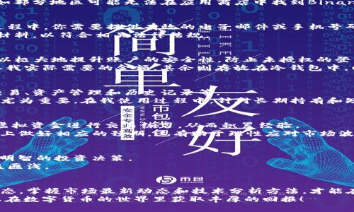   如何高效下载并使用Binance APP，以提升您的数字资产交易体验 / 

 guanjianci Binance, 数字货币, 交易所, APP下载, 加密货币 /guanjianci 

引言：数字资产交易的潮流
随着数字货币市场的快速发展，越来越多的人开始关注并参与到这一新兴的金融生态中。无论是比特币、以太坊，还是其他山寨币，数字资产的交易逐渐成为年轻人和投资者的新选择。而作为全球最大的数字货币交易平台之一，Binance无疑是众多投资者的首选。在这篇文章中，我们将深入探讨如何高效地下载Binance APP，帮助用户搭建起更加便捷的数字资产交易体验。

第一步：了解Binance APP的优势
下载Binance APP之前，首先我们要了解它能为用户提供哪些价值。首先，Binance APP具备高度的安全性和隐私保护，确保用户的资产安全。其次，APP界面友好，操作简单，非常适合新手使用。此外，Binance还提供多种交易选项，包括现货交易、合约交易和期权交易，使得用户能够根据自己的需求灵活操作。
许多用户反馈，使用Binance APP进行交易的效率比网页版大幅提升，尤其是在市场波动剧烈时，能够第一时间捕捉到交易机会。作为一个经常参与数字货币投资的人，我深有体会。在我使用Binance APP的过程中，我无疑体验到了它在即时提醒和快速交易上的优势。

第二步：选择适合的下载方式
下载Binance APP的方法有多种，但最常见的方式是通过手机应用商店。针对不同的操作系统，用户可以在App Store或Google Play中直接搜索“Binance”进行下载。在这一过程中，确保选择官方版本非常重要，以防下载到仿冒软件。
另外一种下载方式是通过Binance官方网站，用户可以直接访问官网，然后通过提示链接获取APP的下载文件。这种方式适合那些可能遇到网络区域限制的用户，比如部分地区可能无法在应用商店中找到Binance APP。而且，官网版本提供的下载链接更为安全且可确保是最新版本。

第三步：安装与注册过程
下载完成后，用户需要点击安装按钮，按提示进行安装。安装完成后，首次打开APP时，会提示用户进行注册或登录。如果你是新用户，此时建议选择“注册”按钮。在此过程中，你需要提供有效的电子邮件或手机号码以及设置一个强密码。
笔者的经验是，在设置密码时，一定要选用复杂的组合，包括大小写字母、数字和特殊符号，以提高账户安全性。注册完成后，你可能需要进行身份验证，提供身份证明材料，以符合相关法律法规。

第四步：安全性设置的重要性
注册成功后，切记要进行各项安全性设置。Binance APP支持两步验证（2FA），开启该功能后，登录时除了输入密码外，还需要通过手机验证码进行验证。这一设置可以极大地提升账户的安全性，防止未授权的登录尝试。
此外，用户还可以考虑使用冷钱包存储部分资产，这虽然与使用APP进行交易略显不便，却是对资产安全的另一层保护。对于我个人而言，每次提款时都会确保只提取我实际需要的金额，其余则存放在冷钱包中，以降低风险。

第五步：熟悉APP界面与功能
熟悉Binance APP的界面和功能是每位用户都应经历的过程。打开APP后，主界面通常会呈现市场行情、交易选项、用户资产等重要信息。重点熟悉的功能包括市场交易、资产管理和历史记录等。
在市场交易模块，你可以实时查看多种交易对的价格变动。在这个界面上，用户可以设置买入或卖出订单。结合市场情况，及时进行交易决策，这对于高频交易的用户尤为重要。在我使用过程中，针对长期持有和短线交易，我会采用不同的策略，以确保资产的稳定增长。

第六步：策略与风险管理
交易并不是一味的冒险，良好的策略与风险管理能够有效减少损失。建议新手用户可以先从模拟交易开始，了解市场的运行规律。在Binance APP上，用户可以通过虚拟资金进行交易练习，从而积累经验。
此外，设置止损和止盈点是非常重要的。许多投资者由于缺乏风险控制，导致损失惨重。作为一名有经验的投资者，我通常会在每笔交易前设定好目标价位，并在心理上做好相应的预期，这有助于理性应对市场波动。

第七步：实时信息获取与社区交流
Binance APP不仅仅是一个交易平台，还是一个信息获取和交流的社区。用户可以通过APP获取实时行情、资讯以及市场动态。了解行业资讯往往可以帮助你作出更明智的投资决策。
同时，参与社区互动，可以让用户接触到更多的成功案例和经验分享。我常常在Binance的论坛和社交媒体上与其他投资者交流，获取他们的看法和见解，真的是受益匪浅。

总结：开启数字资产交易新世代
下载并使用Binance APP是步入数字资产交易的第一步，而后续的注册、设置安全性、熟悉界面、制定策略等环节都显得同样重要。在此过程中，要时刻保持学习的心态，掌握市场最新动态和技术分析方法，才能在这个瞬息万变的市场中立于不败之地。
希望这篇文章能够帮助到各位想要下载和使用Binance APP的朋友。成功的交易不在于一时的运气，更多的是对市场的理解、风险的控制和百分之一百的准备。祝您在数字货币的世界里获取丰厚的回报！