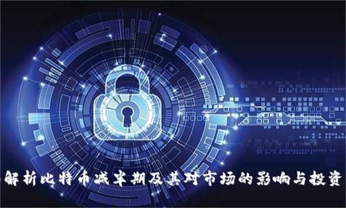 深入解析比特币减半期及其对市场的影响与投资机会