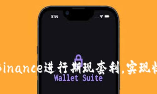 如何利用Binance进行期现套利，实现收益最大化