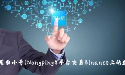 如何使用非小号（Nongping）平台交易Binance上的数字货币